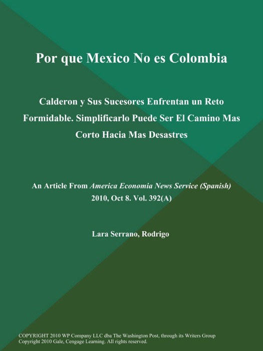 Por que Mexico No es Colombia: Calderon y Sus Sucesores Enfrentan un Reto Formidable. Simplificarlo Puede Ser El Camino Mas Corto Hacia Mas Desastres