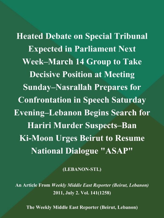 Heated Debate on Special Tribunal Expected in Parliament Next Week--March 14 Group to Take Decisive Position at Meeting Sunday--Nasrallah Prepares for Confrontation in Speech Saturday Evening--Lebanon Begins Search for Hariri Murder Suspects--Ban Ki-Moon Urges Beirut to Resume National Dialogue 