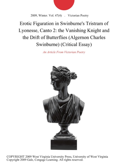 Erotic Figuration in Swinburne's Tristram of Lyonesse, Canto 2: the Vanishing Knight and the Drift of Butterflies (Algernon Charles Swinburne) (Critical Essay)