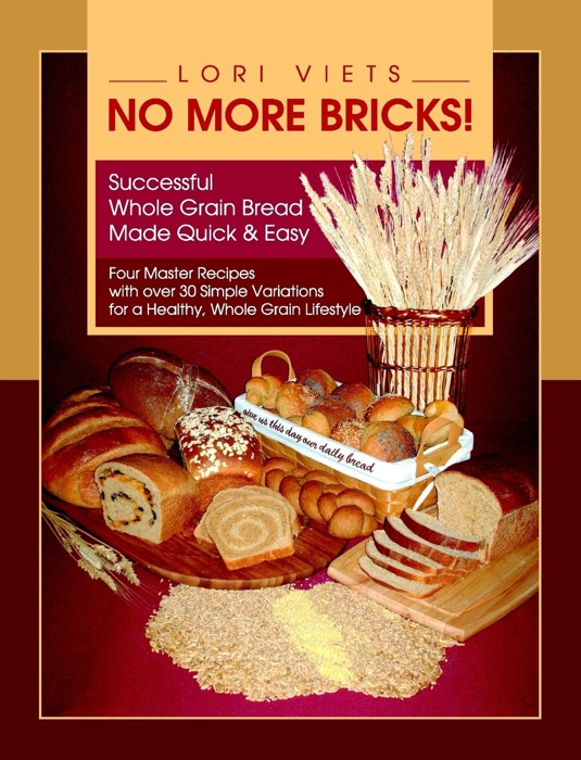 No More Bricks! Successful Whole Grain Bread Made Quick & Easy