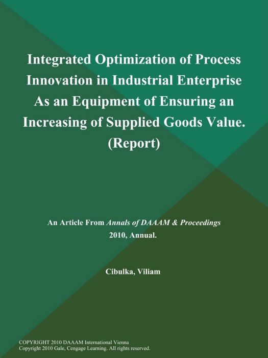 Integrated Optimization of Process Innovation in Industrial Enterprise As an Equipment of Ensuring an Increasing of Supplied Goods Value (Report)