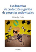 Fundamentos de producción y gestión de proyectos audiovisuales - Alejandro Pardo