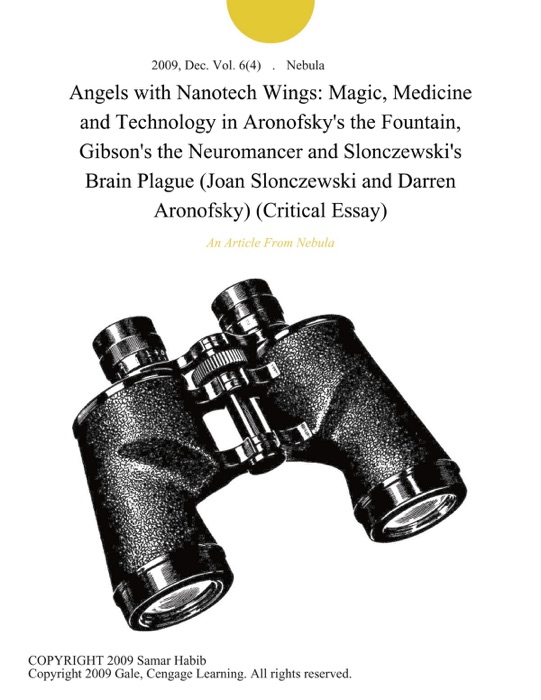 Angels with Nanotech Wings: Magic, Medicine and Technology in Aronofsky's the Fountain, Gibson's the Neuromancer and Slonczewski's Brain Plague (Joan Slonczewski and Darren Aronofsky) (Critical Essay)