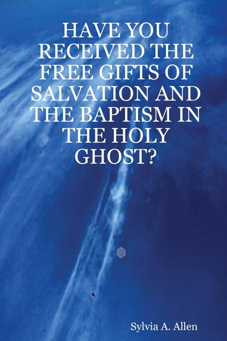 Have You Received the Free Gifts of Salvation and the Baptism In the Holy Ghost?