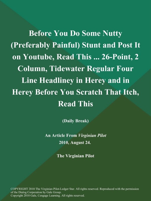 Before You Do Some Nutty (Preferably Painful) Stunt and Post It on Youtube, Read This ... 26-Point, 2 Column, Tidewater Regular Four Line Headliney in Herey and in Herey Before You Scratch That Itch, Read This .. (Daily Break)