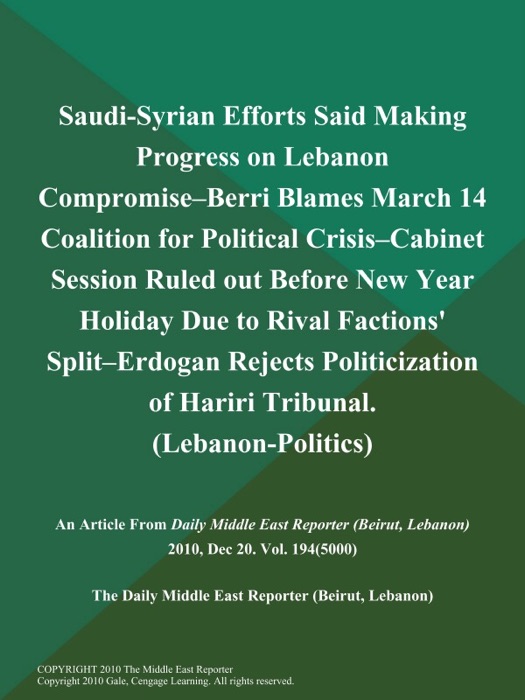 Saudi-Syrian Efforts Said Making Progress on Lebanon Compromise--Berri Blames March 14 Coalition for Political Crisis--Cabinet Session Ruled out Before New Year Holiday Due to Rival Factions' Split--Erdogan Rejects Politicization of Hariri Tribunal (Lebanon-Politics)