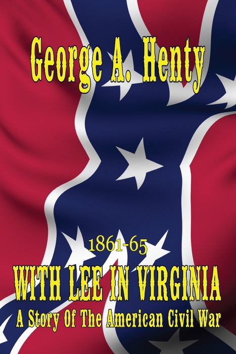 WITH LEE IN VIRGINIA: A Story of The American Civil War