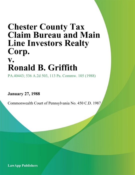Chester County Tax Claim Bureau and Main Line Investors Realty Corp. v. Ronald B. Griffith