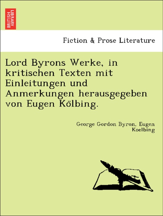 Lord Byrons Werke, in kritischen Texten mit Einleitungen und Anmerkungen herausgegeben von Eugen Kölbing.