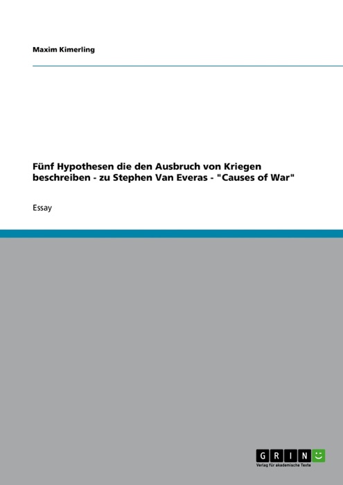 Fünf Hypothesen die den Ausbruch von Kriegen beschreiben. Zu Stephen Van Everas - 'Causes of War'