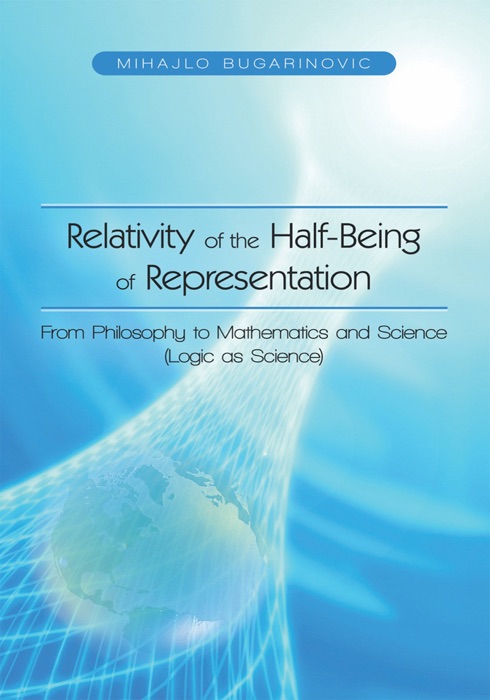 Relativity Of The Half-Being Of Representation - From Philosophy To Mathematics And Science (Logic As Science)