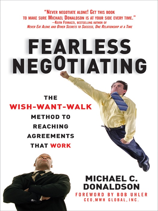 Fearless Negotiating: The Wish, Want, Walk Method to Reaching Solutions That Work