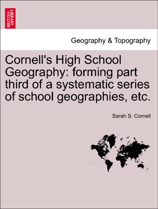 Cornell's High School Geography: forming part third of a systematic series of school geographies, etc.