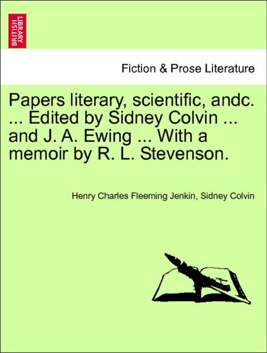 Papers literary, scientific, andc. ... Edited by Sidney Colvin ... and J. A. Ewing ... With a memoir by R. L. Stevenson. Vol. I.
