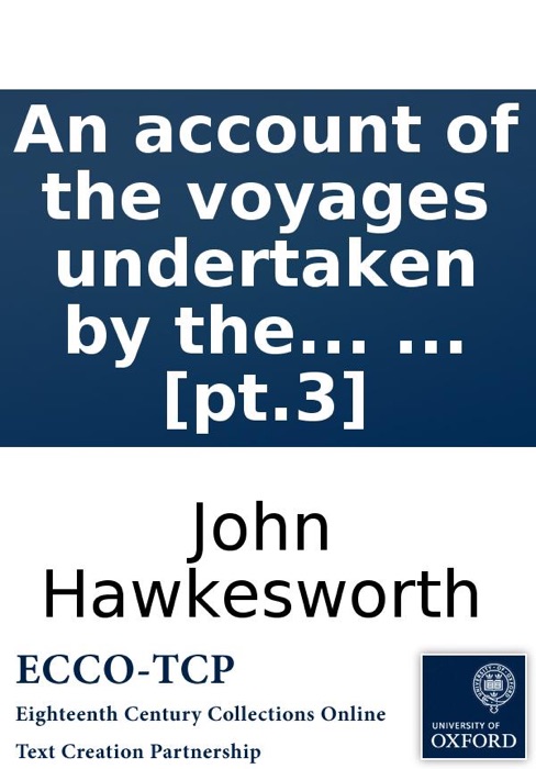 An account of the voyages undertaken by the order of His present Majesty: for making discoveries in the Southern Hemisphere, ... By John Hawkesworth, LL.D. In three volumes. ... [pt.3]