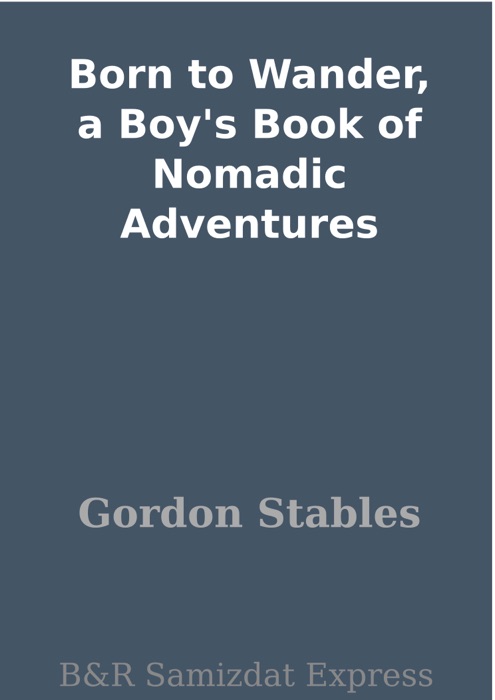 Born to Wander, a Boy's Book of Nomadic Adventures