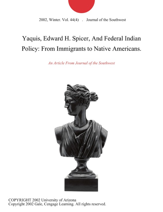 Yaquis, Edward H. Spicer, And Federal Indian Policy: From Immigrants to Native Americans.