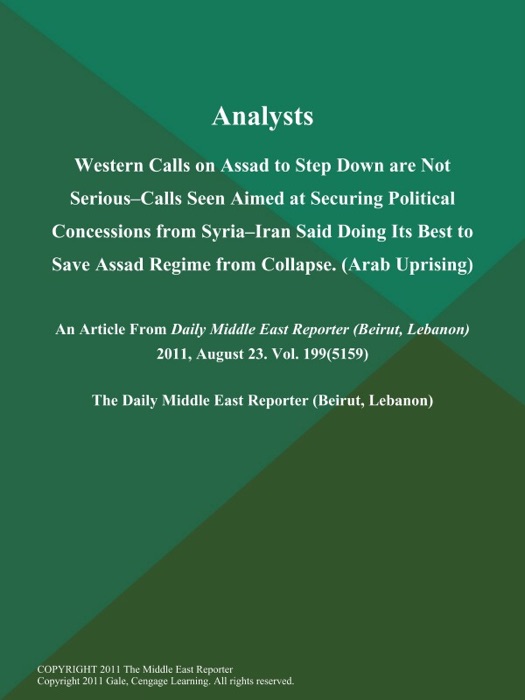 Analysts: Western Calls on Assad to Step Down are Not Serious--Calls Seen Aimed at Securing Political Concessions from Syria--Iran Said Doing Its Best to Save Assad Regime from Collapse (Arab Uprising)