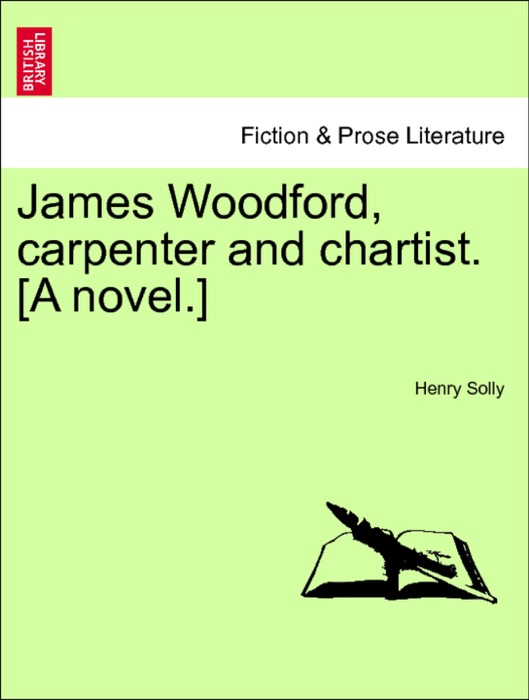 James Woodford, carpenter and chartist. [A novel.] Vol. I.