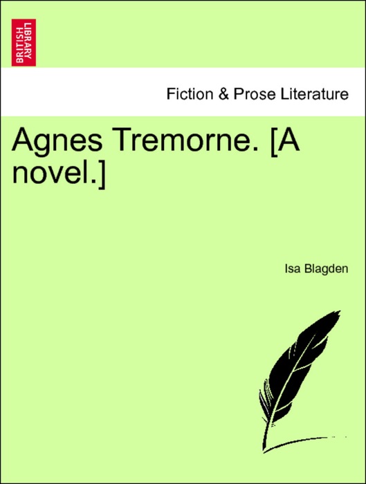 Agnes Tremorne. [A novel.] Vol. I
