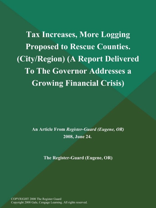 Tax Increases, More Logging Proposed to Rescue Counties (City/Region) (A Report Delivered to the Governor Addresses a Growing Financial Crisis)