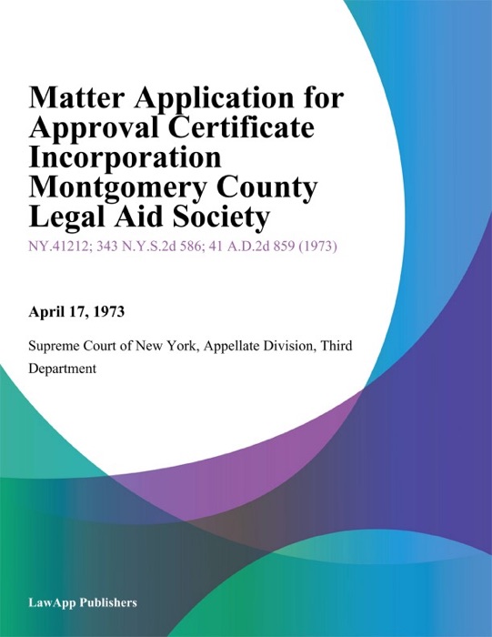 Matter Application For Approval Certificate Incorporation Montgomery County Legal Aid Society