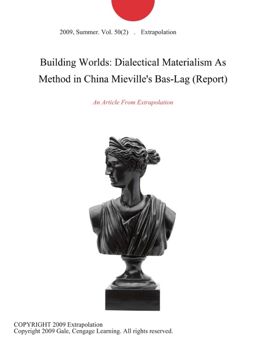 Building Worlds: Dialectical Materialism As Method in China Mieville's Bas-Lag (Report)