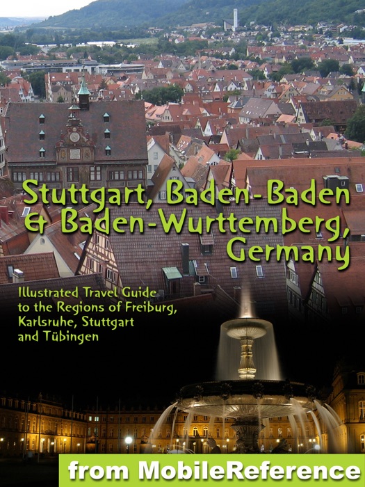 Stuttgart, Baden-Baden & Baden-Wurttemberg, Germany: Illustrated Travel Guide to the Regions of Freiburg, Karlsruhe, Stuttgart and Tübingen