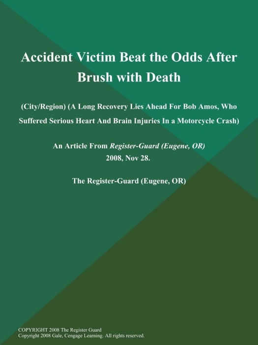 Accident Victim Beat the Odds After Brush with Death (City/Region) (A Long Recovery Lies Ahead for Bob Amos, Who Suffered Serious Heart and Brain Injuries in a Motorcycle Crash)