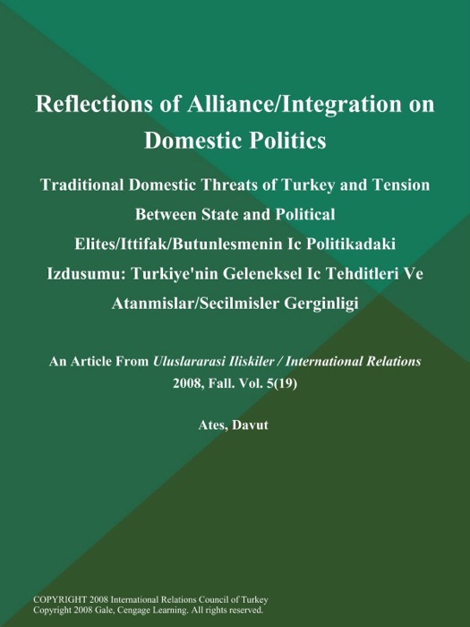 Reflections of Alliance/Integration on Domestic Politics: Traditional Domestic Threats of Turkey and Tension Between State and Political Elites/Ittifak/Butunlesmenin Ic Politikadaki Izdusumu: Turkiye'nin Geleneksel Ic Tehditleri Ve Atanmislar/Secilmisler Gerginligi