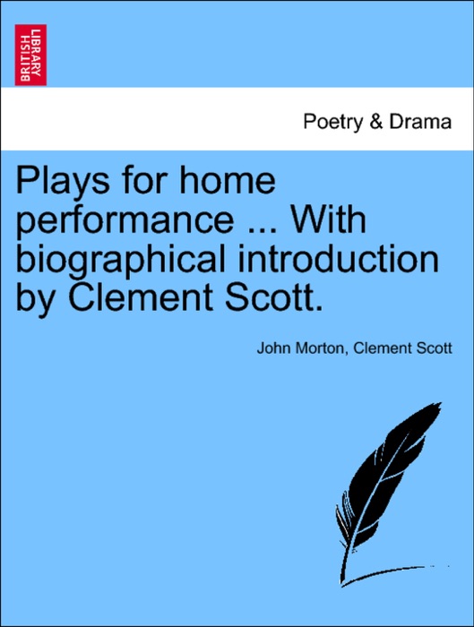 Plays for home performance ... With biographical introduction by Clement Scott.