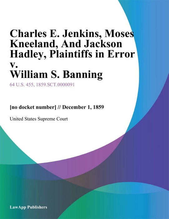 Charles E. Jenkins, Moses Kneeland, And Jackson Hadley, Plaintiffs in Error v. William S. Banning