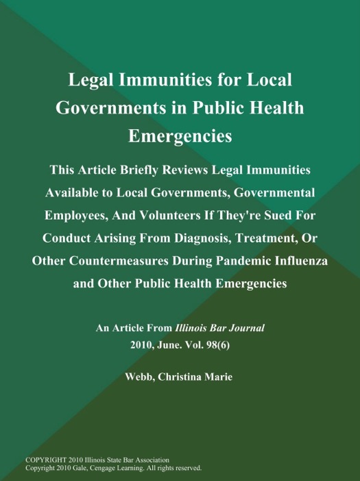 Legal Immunities for Local Governments in Public Health Emergencies: This Article Briefly Reviews Legal Immunities Available to Local Governments, Governmental Employees, And Volunteers if They're Sued for Conduct Arising from Diagnosis, Treatment, Or Other Countermeasures During Pandemic Influenza and Other Public Health Emergencies