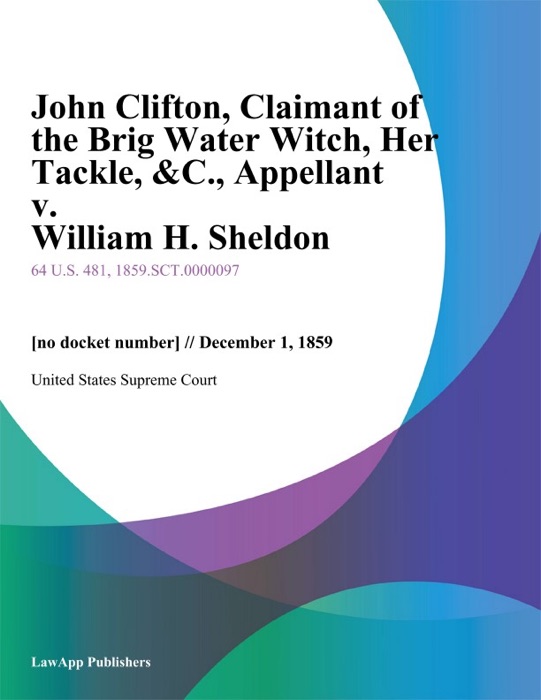 John Clifton, Claimant of the Brig Water Witch, Her Tackle, & C., Appellant v. William H. Sheldon
