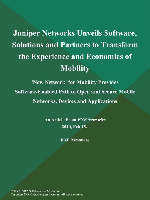 Juniper Networks Unveils Software, Solutions and Partners to Transform the Experience and Economics of Mobility; 'New Network' for Mobility Provides Software-Enabled Path to Open and Secure Mobile Networks, Devices and Applications