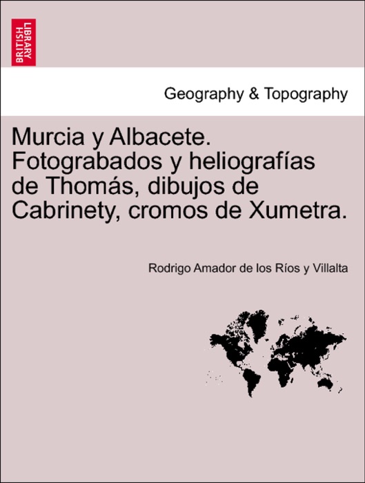 Murcia y Albacete. Fotograbados y heliografías de Thomás, dibujos de Cabrinety, cromos de Xumetra.