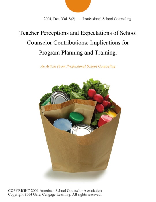 Teacher Perceptions and Expectations of School Counselor Contributions: Implications for Program Planning and Training.