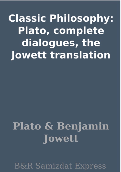 Classic Philosophy: Plato, complete dialogues, the Jowett translation