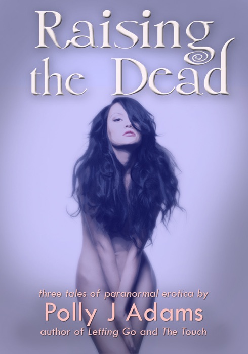 Raising the Dead: three tales of paranormal erotic romance