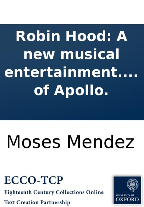 Robin Hood: A new musical entertainment. As it is perform'd at the Theatre-Royal in Drury-Lane. The musick compos'd by the Society of the Temple of Apollo.