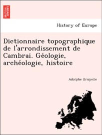 Dictionnaire topographique de l'arrondissement de Cambrai. Géologie, archéologie, histoire
