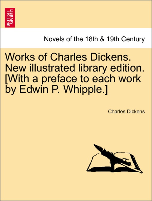 Works of Charles Dickens. New illustrated library edition. [With a preface to each work by Edwin P. Whipple.]