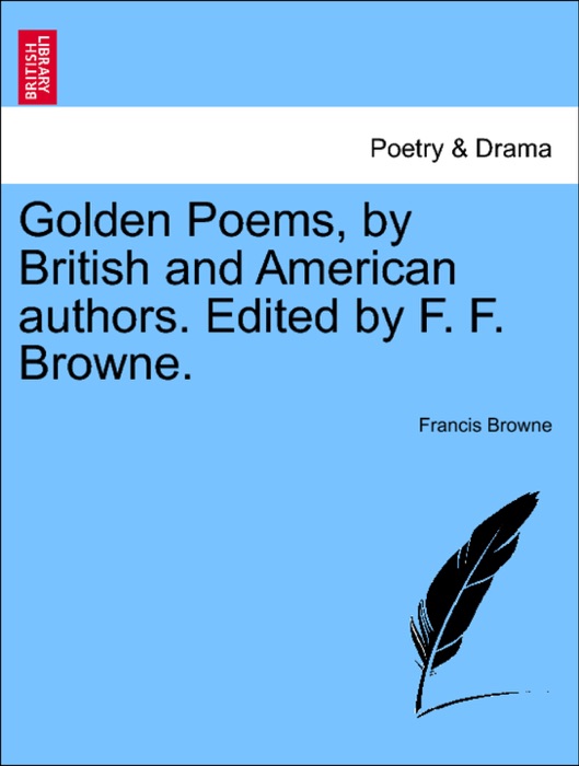 Golden Poems, by British and American authors. Edited by F. F. Browne.