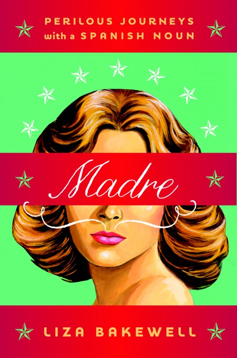 Madre: Perilous Journeys with a Spanish Noun