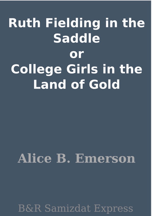 Ruth Fielding in the Saddle or College Girls in the Land of Gold