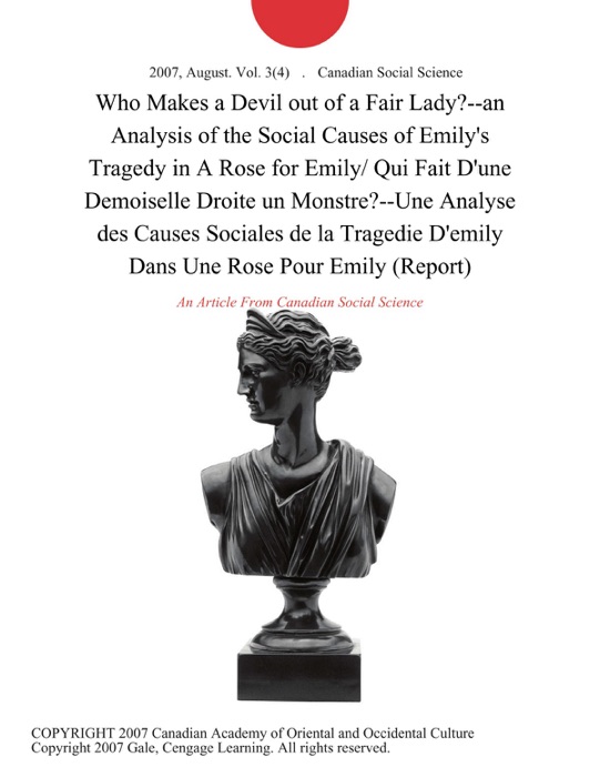 Who Makes a Devil out of a Fair Lady?--an Analysis of the Social Causes of Emily's Tragedy in A Rose for Emily/ Qui Fait D'une Demoiselle Droite un Monstre?--Une Analyse des Causes Sociales de la Tragedie D'emily Dans Une Rose Pour Emily (Report)