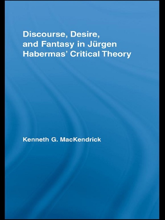 Discourse, Desire, and Fantasy in Jurgen Habermas' Critical Theory