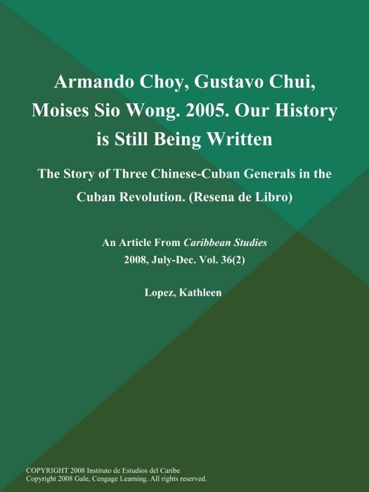 Armando Choy, Gustavo Chui, Moises Sio Wong. 2005. Our History is Still Being Written: The Story of Three Chinese-Cuban Generals in the Cuban Revolution (Resena de Libro)