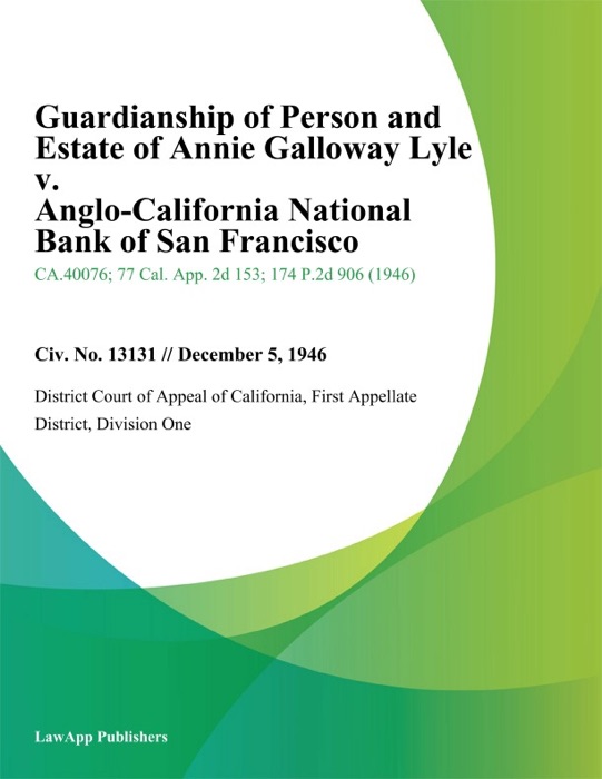 Guardianship of Person and Estate of Annie Galloway Lyle v. Anglo-California National Bank of San Francisco
