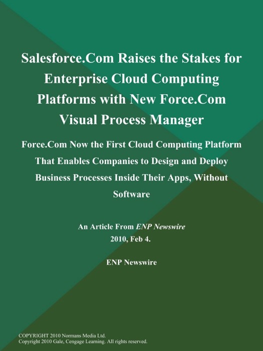 Salesforce.Com Raises the Stakes for Enterprise Cloud Computing Platforms with New Force.Com Visual Process Manager; Force.Com Now the First Cloud Computing Platform That Enables Companies to Design and Deploy Business Processes Inside Their Apps, Without Software